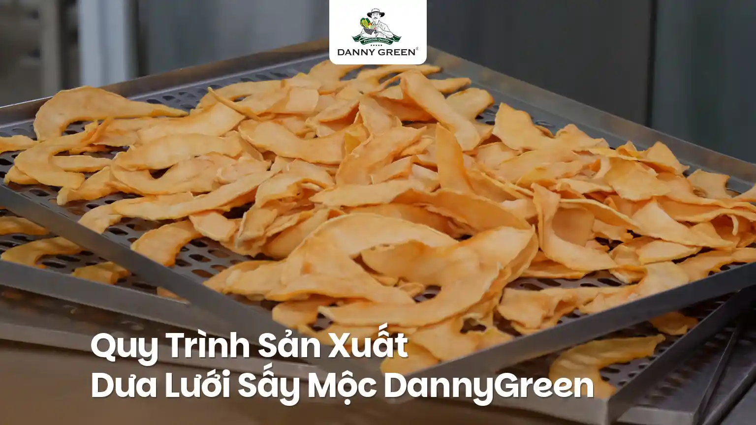 Quy Trình Sản Xuất Dưa Lưới Sấy Mộc – Giữ Trọn Hương Vị Tự Nhiên Đặc Trưng